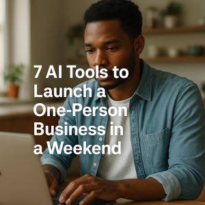 7 AI Tools to Launch a One-Person Business in a Weekend